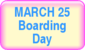 March 25 - Boarding Day