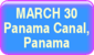 March 30 - Panama Canal, Panama