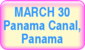 March 30 - Panama Canal, Panama